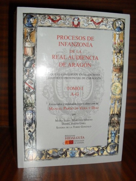 PROCESOS DE INFANZONA DE LA REAL AUDIENCIA DE ARAGN que se conservan en el Archivo Histrico Provincial de Zaragoza. Tomo I (A-G)